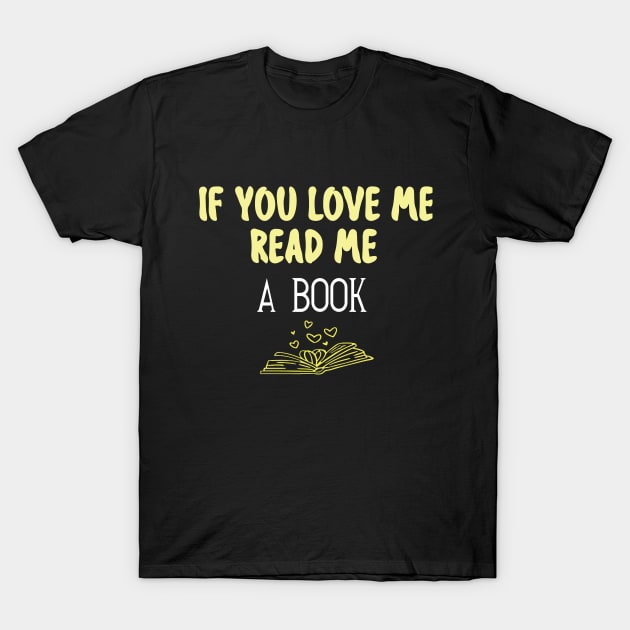 IF YOU LOVE ME READ ME A BOOK T-Shirt by karimydesign